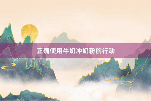 正确使用牛奶冲奶粉的行动